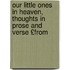 Our Little Ones in Heaven, Thoughts in Prose and Verse £From