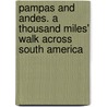 Pampas And Andes. A Thousand Miles' Walk Across South America door Nathaniel Holmes Bishop
