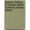 Papers Relating to Foreign Affairs £Afterw.] Foreign Relatio door State United States.
