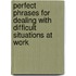Perfect Phrases For Dealing With Difficult Situations At Work