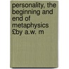 Personality, the Beginning and End of Metaphysics £By A.W. M by Alfred Williams Momerie