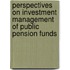 Perspectives On Investment Management Of Public Pension Funds