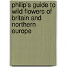 Philip's Guide To Wild Flowers Of Britain And Northern Europe by Peter Brough