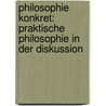 Philosophie konkret: Praktische Philosophie in der Diskussion door Onbekend