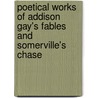 Poetical Works Of Addison Gay's Fables And Somerville's Chase by Joseph Addison