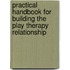 Practical Handbook for Building the Play Therapy Relationship