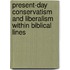 Present-Day Conservatism And Liberalism Within Biblical Lines
