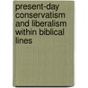 Present-Day Conservatism And Liberalism Within Biblical Lines door James Glentworth Butler