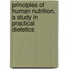 Principles Of Human Nutrition, A Study In Practical Dietetics door Onbekend