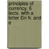 Principles of Currency, 6 Lects. with a Letter £In Fr. and E