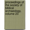 Proceedings Of The Society Of Biblical Archaeology, Volume 23 door Society Of Bibl