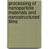 Processing Of Nanoparticle Materials And Nanostructured Films by Kathy Lu