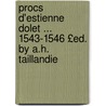 Procs D'Estienne Dolet ... 1543-1546 £Ed. by A.H. Taillandie door Onbekend