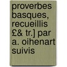 Proverbes Basques, Recueillis £& Tr.] Par A. Oihenart Suivis door Arnauld D'Oihenart