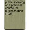 Public Speaking Or A Practical Course For Business Men (1926) door Dales Carnegie