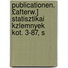 Publicationen. £Afterw.] Statisztikai Kzlemnyek Kot. 3-87, S door Budapest Statiszt. Hivatal
