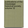 Publications Of The Mississippi Historical Society, Volume 12 by society Mississippi his