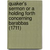 Quaker's Sermon Or A Holding Forth Concerning Barabbas (1711) by Danial Defoe