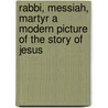 Rabbi, Messiah, Martyr A Modern Picture Of The Story Of Jesus door Herbert Rix