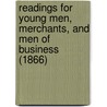 Readings For Young Men, Merchants, And Men Of Business (1866) door Onbekend