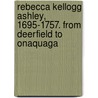 Rebecca Kellogg Ashley, 1695-1757. From Deerfield To Onaquaga door Barbara L. Covey