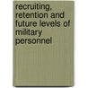 Recruiting, Retention And Future Levels Of Military Personnel by Emmanuel D. Chapman