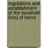 Regulations and Establishment of the Houshold £Sic] of Henry