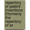 Repertory of Patent Inventions £Formerly the Repertory of Ar by Unknown