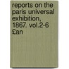 Reports on the Paris Universal Exhibition, 1867. Vol.2-6 £An by Unknown