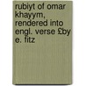 Rubiyt of Omar Khayym, Rendered Into Engl. Verse £By E. Fitz by Omar Khayy�m