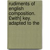 Rudiments of English Composition. £With] Key. Adapted to the by Alexander Reid