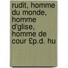 Rudit, Homme Du Monde, Homme D'Glise, Homme de Cour £P.D. Hu by Anonymous Anonymous