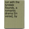 Run with the Tyndale Hounds, a Romantic Drama £In Verse], by door George Crawshay