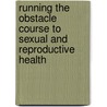 Running The Obstacle Course To Sexual And Reproductive Health by Bonnie Shepard