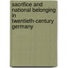Sacrifice and National Belonging in Twentieth-Century Germany door Onbekend