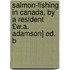 Salmon-Fishing in Canada, by a Resident £W.a. Adamson] Ed. b