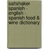 Saltshaker Spanish - English - Spanish Food & Wine Dictionary