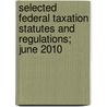 Selected Federal Taxation Statutes and Regulations; June 2010 door Daniel J. Lathrope
