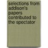 Selections From Addison's Papers Contributed To The Spectator