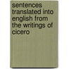 Sentences Translated Into English From The Writings Of Cicero by . Anonymous