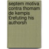 Septem Motiva Contra Thomam de Kempis £Refuting His Authorsh door Onbekend