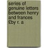 Series of Genuine Letters Between Henry and Frances £By R. a