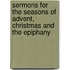 Sermons For The Seasons Of Advent, Christmas And The Epiphany