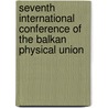 Seventh International Conference Of The Balkan Physical Union door Onbekend