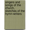 Singers And Songs Of The Church, Sketches Of The Hymn-Writers by Josiah Miller