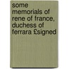 Some Memorials of Rene of France, Duchess of Ferrara £Signed by Isabella M. Braikenridge