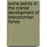 Some Points In The Cranial Development Of Teleostomian Fishes door Torsten Pehrson