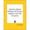 Spurious Mystic Writings Of Hermes, Orpheus And The Zoroaster by Professor Lynn Thorndike