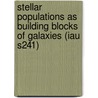 Stellar Populations As Building Blocks Of Galaxies (Iau S241) by International Astronomical Union Symposi