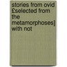 Stories from Ovid £Selected from the Metamorphoses] with Not door Publius Ovidius Naso